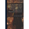 The Secrets of Stage Conjuring, Tr. [From Magie Et Physique Amusante] and Ed., With Notes by Professor Hoffmann