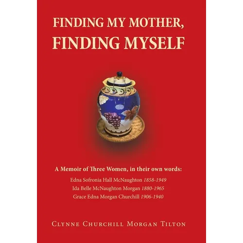 Finding My Mother, Finding Myself: A Memoir of Three Women, in their own words: