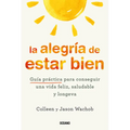 La Alegría de Estar Bien. Guía Práctica Para Conseguir Una Vida Feliz, Saludable Y Longeva