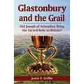 Glastonbury and the Grail: Did Joseph of Arimathea Bring the Sacred Relic to Britain?