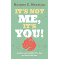 It's Not Me, It's You!: How Narcissists Get What They Want and How to Stop Them