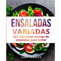 Ensaladas Variadas: 111 Deliciosas recetas de ensaladas para imitar