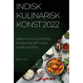 Indisk Kulinarisk Konst 2022: Enkla Och Autentiska Indiska Recept Utan Komplikation