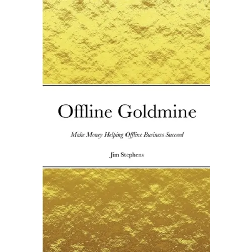 Offline Goldmine: Make Money Helping Offline Business Succeed