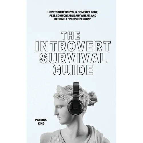 The Introvert Survival Guide: How to Stretch your Comfort Zone, Feel Comfortable Anywhere, and Become a "People Person"