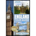 England Tour Guide 2024: Your Exclusive Guide to the Must-See, Must-Do, and Must-Taste of 2024 Unlocking England's Wonders