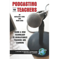 Podcasting for Teachers Using a New Technology to Revolutionize Teaching and Learning