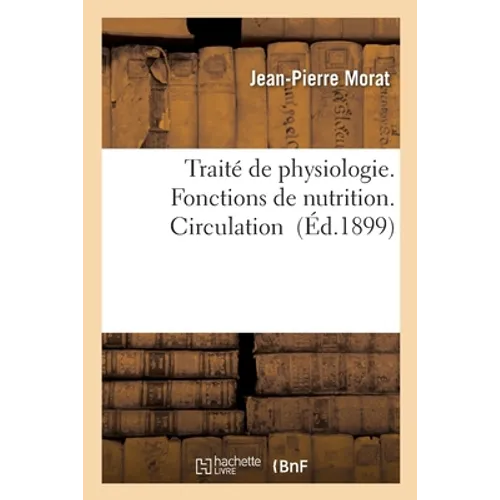 Traité de Physiologie. Fonctions de Nutrition. Circulation. Calorification