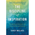 The Discipline of Inspiration: The Mysterious Encounter with God at the Heart of Creativity
