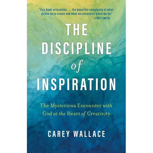 The Discipline of Inspiration: The Mysterious Encounter with God at the Heart of Creativity