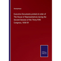 Executive Documents printed et order of The House of Representatives during the Second Session of the Thirty-Fifth Congress, 1858-59