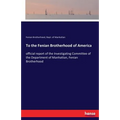 To the Fenian Brotherhood of America: official report of the Investigating Committee of the Department of Manhattan, Fenian Brotherhood