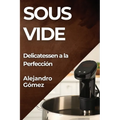 Sous Vide: Delicatessen a la Perfección