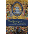 Vivid Rhetoric and Visual Persuasion: Ekphrasis in Early Christian Literature