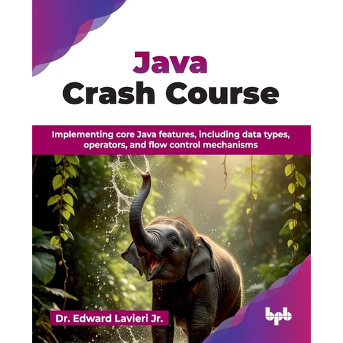 Java Crash Course: Implementing core Java features, including data types, operators, and flow control mechanisms (English Edition)