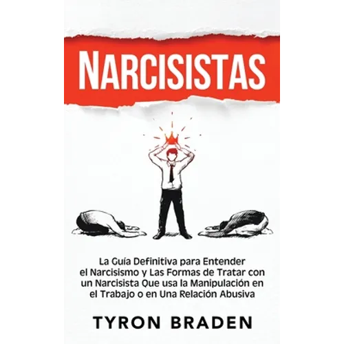 Narcisistas: La guía definitiva para entender el narcisismo y las formas de tratar con un narcisista que usa la manipulación en el trabajo o en una re