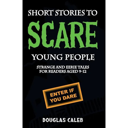 Short Stories To Scare Young People: Strange, Scary and Eerie Tales for Readers Aged 9-12