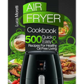 Air Fryer Cookbook: 500 Quick & Easy Recipes for Healthy Oil Free Living