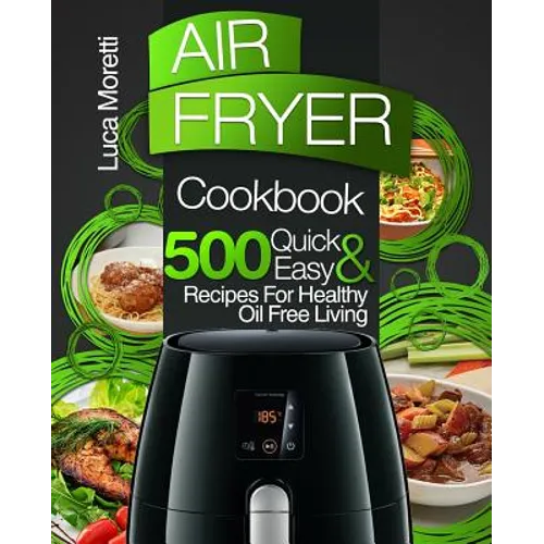 Air Fryer Cookbook: 500 Quick & Easy Recipes for Healthy Oil Free Living