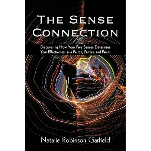 The Sense Connection: Discovering How Your Five Senses Determine Your Effectiveness as a Person, Partner, and Parent