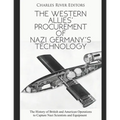 The Western Allies' Procurement of Nazi Germany's Technology: The History of British and American Operations to Capture Nazi Scientists and Equipment