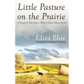 Little Pasture on the Prairie: A Decade of Tales from a Western South Dakota Ranch