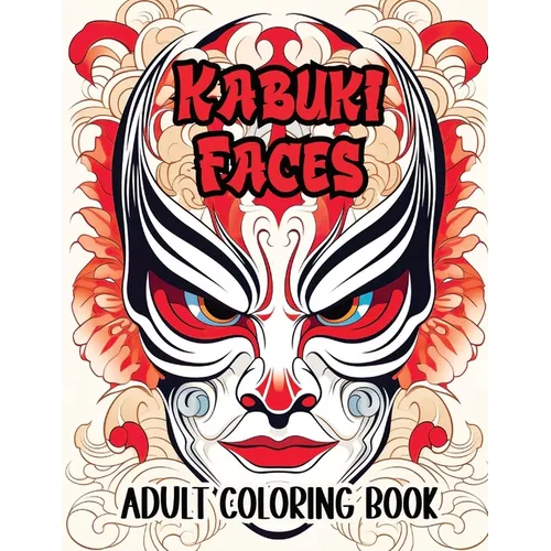 Kabuki Faces Adult Coloring Book: Infuse Color into 25 Traditional Japanese Theater Masks Designs