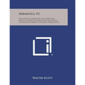 Hermetica, V2: The Ancient Greek and Latin Writings Which Contain Religious or Philosophic Teachings Ascribed to Hermes Trismegistus