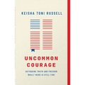 Uncommon Courage: Defending Truth and Freedom While There Is Still Time