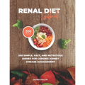 Renal Diet Cookbook: 200 Simple, Fast, and Nutritious Dishes for Chronic Kidney Disease Management