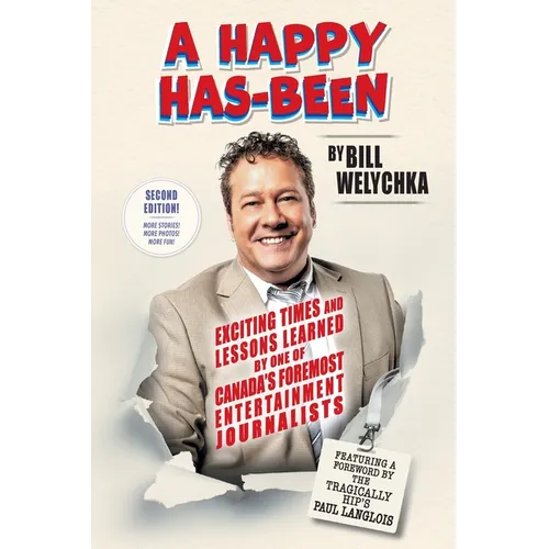 A Happy Has-Been: Exciting Times and Lessons Learned by One of Canada's Foremost Entertainment Journalists
