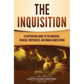 The Inquisition: A Captivating Guide to the Medieval, Spanish, Portuguese, and Roman Inquisitions