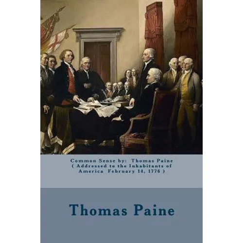 Common Sense by: Thomas Paine ( Addressed to the Inhabitants of America February 14, 1776 )