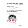 Das sakrale eurasische Imperium des Aleksandr Dugin. Eine Diskursanalyse zum postsowjetischen russischen Rechtsextremismus. Mit einem Vorwort von Dirk