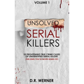 Unsolved Serial Killers: 10 Frightening True Crime Cases of Unidentified Serial Killers (The Ones You've Never Heard of) Volume 1
