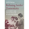 Refusing Settler Domesticity: Native Women's Labor and Resistance in the Bay Area Outing Program
