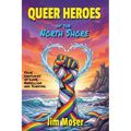 Queer Heroes of the North Shore: Four Centuries of Love, Rebellion and Survival