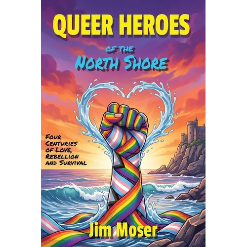 Queer Heroes of the North Shore: Four Centuries of Love, Rebellion and Survival