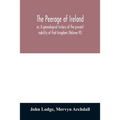 The peerage of Ireland: or, A genealogical history of the present nobility of that kingdom (Volume VI)