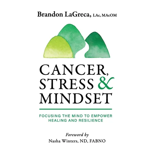 Cancer, Stress & Mindset: Focusing the Mind to Empower Healing and Resilience