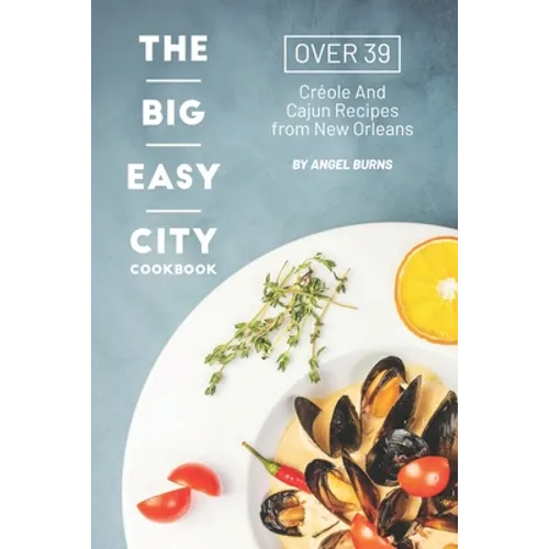 The Big Easy City Cookbook: Over 39 Creole And Cajun Recipes from New Orleans