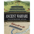 Ancient Warfare Illustrated Atlas: Strategies, Tactics & Combat Skills