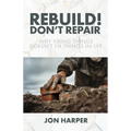 Rebuild! Don't Repair: Why Fixing Things Doesn't Fix Things in Life