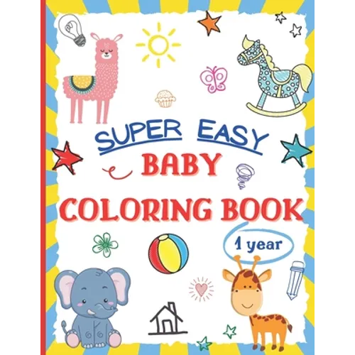 Super Easy Baby Coloring Book 1 Year: Large and Simple Picture Coloring Books for Toddlers, Preschool, Kindergarten Early Learning Activity Workbook f