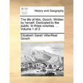 The Life of Mrs. Gooch. Written by Herself. Dedicated to the Public. in Three Volumes. ... Volume 1 of 3