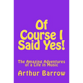 Of Course I Said Yes!: The Amazing Adventures of a Life in Music