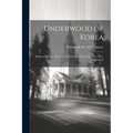 Underwood of Korea; Being an Intimate Record of the Life and Work of the Rev. H.G. Underwood