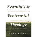 Essentials of Pentecostal Theology: An Eternal and Unchanging Lord Powerfully Present & Active by the Holy Spirit