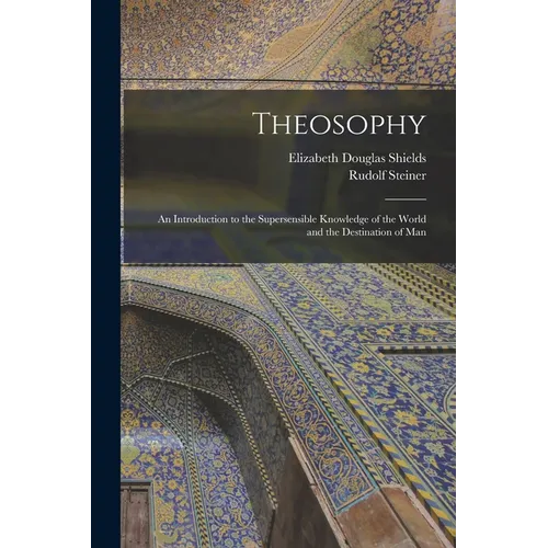 Theosophy: An Introduction to the Supersensible Knowledge of the World and the Destination of Man