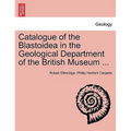 Catalogue of the Blastoidea in the Geological Department of the British Museum ...